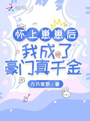 怀崽后我被豪门霸总宠上天[穿书